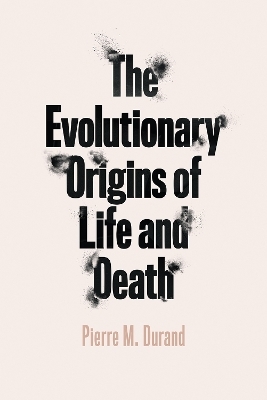 The Evolutionary Origins of Life and Death - Pierre M Durand