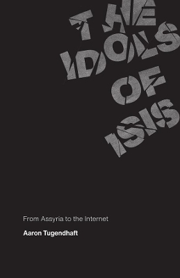 The Idols of ISIS - Aaron Tugendhaft