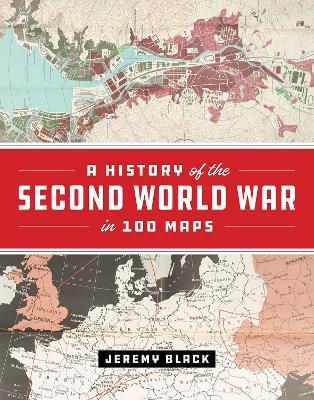 A History of the Second World War in 100 Maps - Jeremy Black