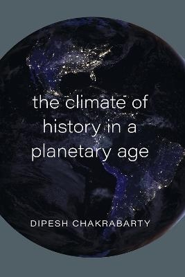 The Climate of History in a Planetary Age - Dipesh Chakrabarty