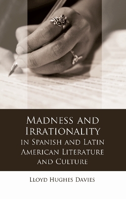 Madness and Irrationality in Spanish and Latin American Literature and Culture - Lloyd Davies