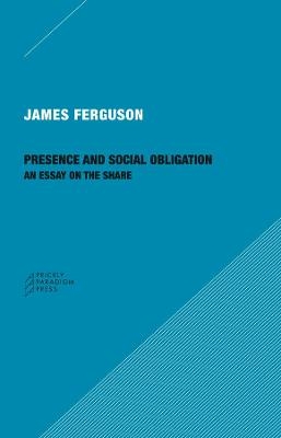 Presence and Social Obligation – An Essay on the Share - James Ferguson