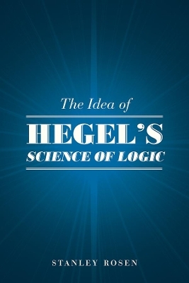 The Idea of Hegel's "Science of Logic" - Stanley Rosen