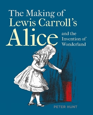 Making of Lewis Carroll’s Alice and the Invention of Wonderland, The - Peter Hunt