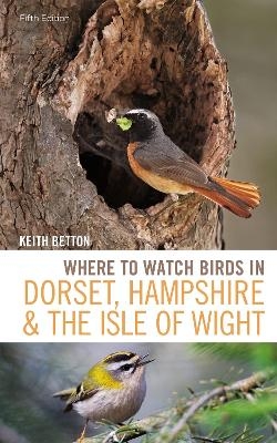 Where to Watch Birds in Dorset, Hampshire and the Isle of Wight - Keith Betton