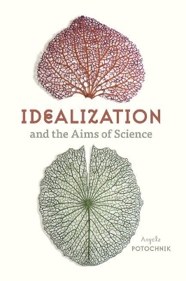 Idealization and the Aims of Science - Angela Potochnik