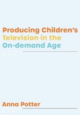 Producing Children’s Television in the On Demand Age - Anna Potter