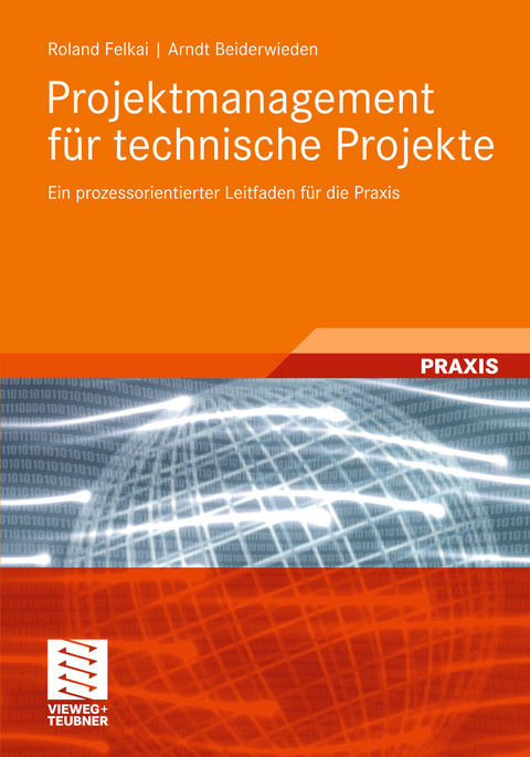 Projektmanagement für technische Projekte - Roland Felkai, Arndt Beiderwieden