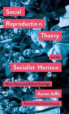 Social Reproduction Theory and the Socialist Horizon - Aaron Jaffe