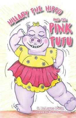 Hillary the Hippo and the Pink Tutu - C Delayne Duffy