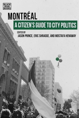 A Citizen`s Guide to City Politics – Montreal - Eric Shragge, Jason Prince, Mostafa Henaway