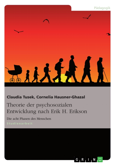 Theorie der psychosozialen Entwicklung nach Erik H. Erikson - Claudia Tusek, Cornelia Hausner-Ghazal