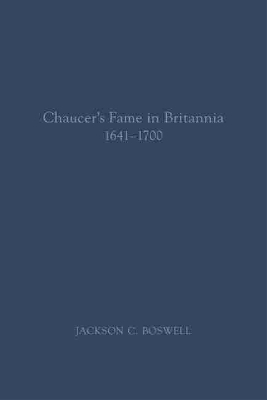 Chaucer′s Fame in Britannia 1641–1700 - Jackson C. Boswell