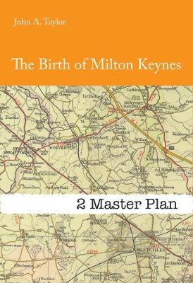 The Birth of Milton Keynes - John A Taylor