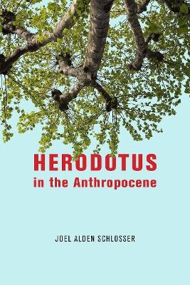 Herodotus in the Anthropocene - Joel Alden Schlosser