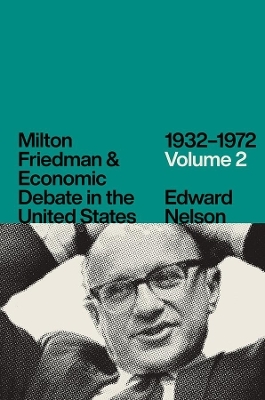 Milton Friedman and Economic Debate in the United States, 1932-1972, Volume 2 - Edward Nelson