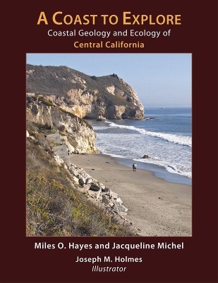 A Coast to Explore – Coastal Geology and Ecology of Central California - Miles O. Hayes, Jacqueline Michel, Joseph M. Holmes