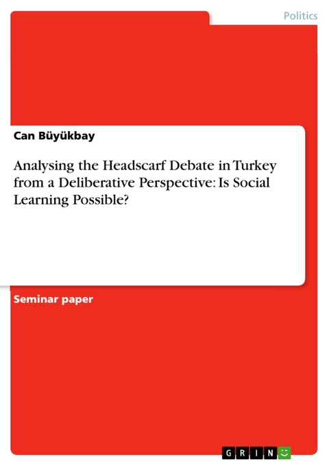 Analysing the Headscarf Debate in Turkey from a Deliberative Perspective: Is Social Learning Possible? - Can Büyükbay