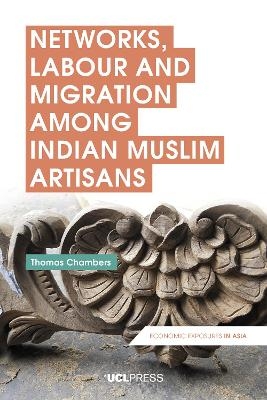 Networks, Labour and Migration Among Indian Muslim Artisans - Thomas Chambers