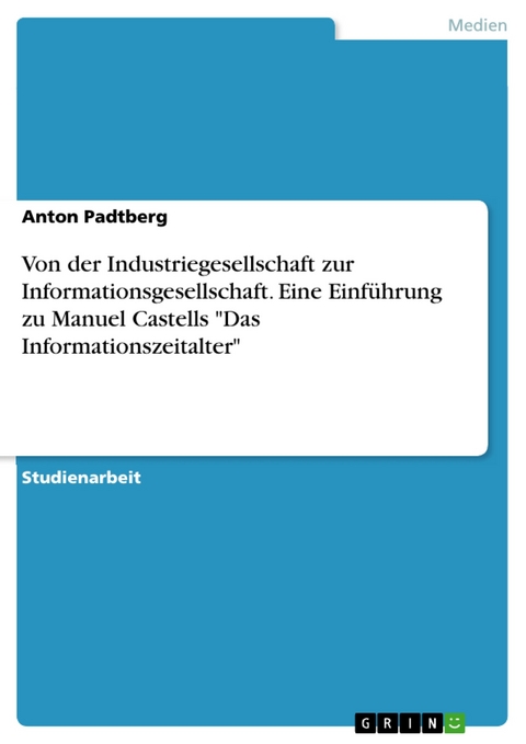 Von der Industriegesellschaft zur Informationsgesellschaft. Eine Einführung zu Manuel Castells "Das Informationszeitalter" - Anton Padtberg