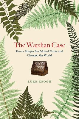 The Wardian Case - Luke Keogh