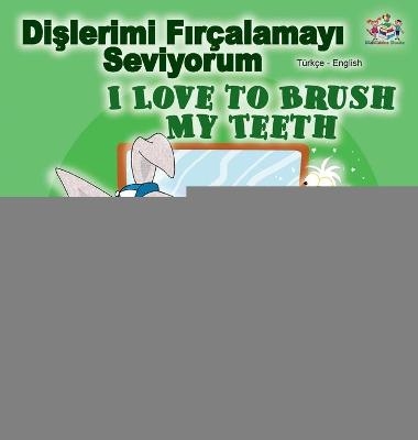 I Love to Brush My Teeth (Turkish English Bilingual Book) - Shelley Admont, KidKiddos Books