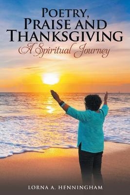 Poetry, Praise and Thanksgiving - Lorna A Henningham