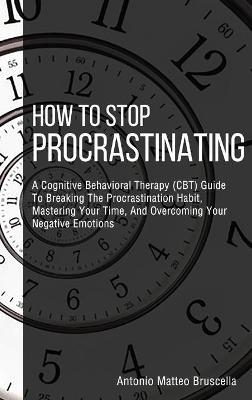 How To Stop Procrastinating - Antonio Matteo Bruscella