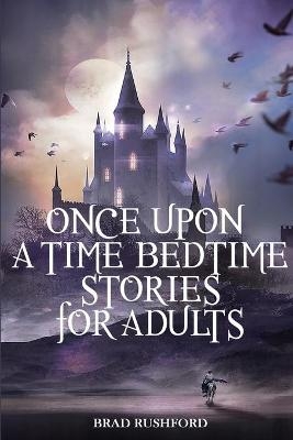 Once Upon a Time-Bedtime Stories For Adults - Brad Rushford