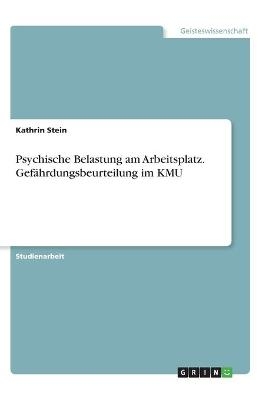 Psychische Belastung am Arbeitsplatz. Gefährdungsbeurteilung im KMU - Kathrin Stein