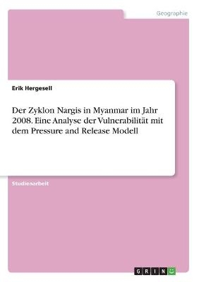 Der Zyklon Nargis in Myanmar im Jahr 2008. Eine Analyse der VulnerabilitÃ¤t mit dem Pressure and Release Modell - Erik Hergesell