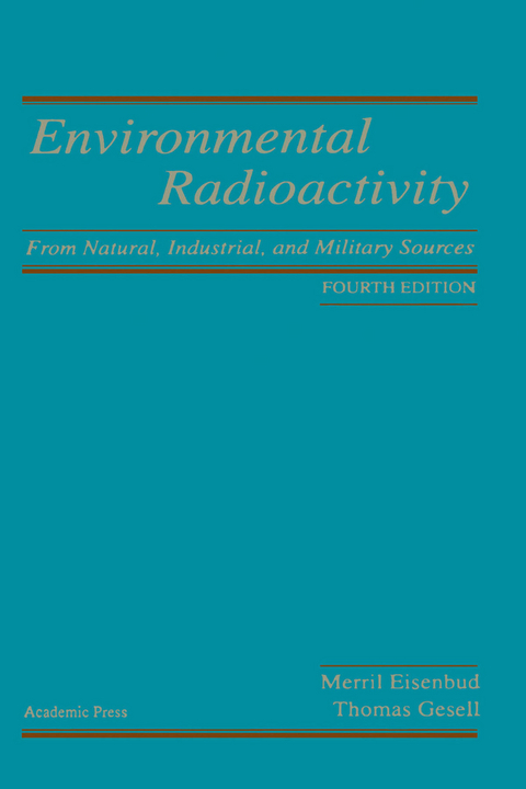 Environmental Radioactivity from Natural, Industrial and Military Sources -  Merrill Eisenbud,  Thomas F. Gesell