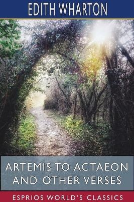 Artemis to Actaeon and Other Verses (Esprios Classics) - Edith Wharton