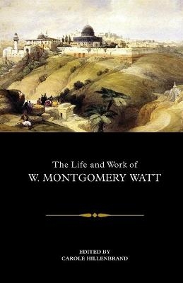 The Life and Work of W. Montgomery Watt - 