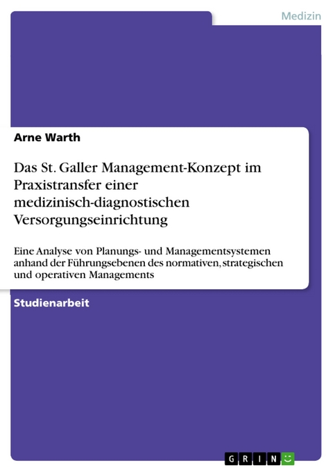 Das St. Galler Management-Konzept im Praxistransfer einer medizinisch-diagnostischen Versorgungseinrichtung - Arne Warth