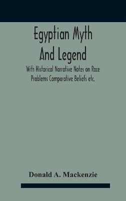 Egyptian Myth And Legend With Historical Narrative Notes On Race Problems Comparative Beliefs Etc. - Donald A MacKenzie