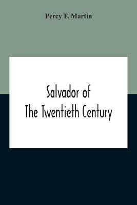 Salvador Of The Twentieth Century - Percy F Martin