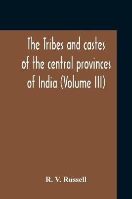 The Tribes And Castes Of The Central Provinces Of India (Volume III) - R V Russell