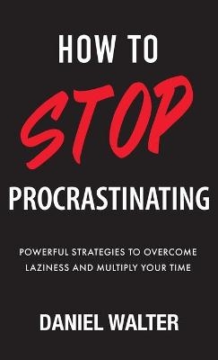 How to Stop Procrastinating - Daniel Walter