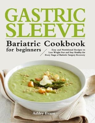 The Gastric Sleeve Bariatric Cookbook for Beginners - Ashley Evans