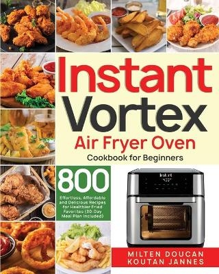 Instant Vortex Air Fryer Oven Cookbook for Beginners - Milten Doucan