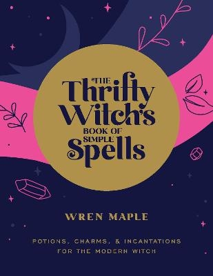 The Thrifty Witch's Book of Simple Spells - Wren Maple