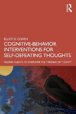 Cognitive Behavior Interventions for Self-Defeating Thoughts - Elliot Cohen