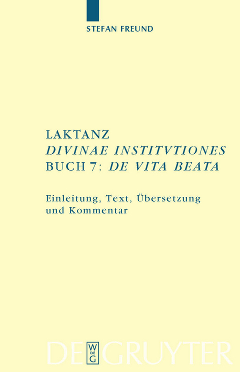 Laktanz. 'Divinae institutiones'. Buch 7: 'De vita beata' -  Stefan Freund