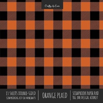 Orange Plaid Scrapbook Paper Pad 8x8 Decorative Scrapbooking Kit for Cardmaking Gifts, DIY Crafts, Printmaking, Papercrafts, Check Pattern Designer Paper -  Crafty As Ever