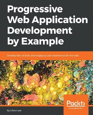 Progressive Web Application Development by Example - Chris Love