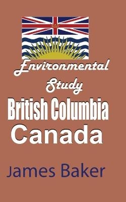 Environmental Study of British Columbia, Canada - James Baker
