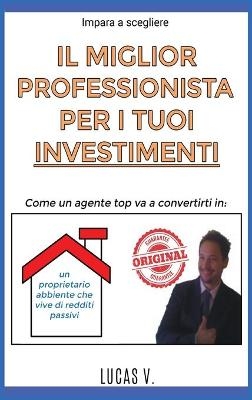 impara a scegliere IL MIGLIOR PROFESSIONISTA PER I TUOI INVESTIMENTI. The best professional for your real estate investments HOUSES (ITALIAN VERSION) - Lucas V