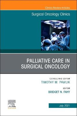 Palliative Care in Surgical Oncology, An Issue of Surgical Oncology Clinics of North America - 
