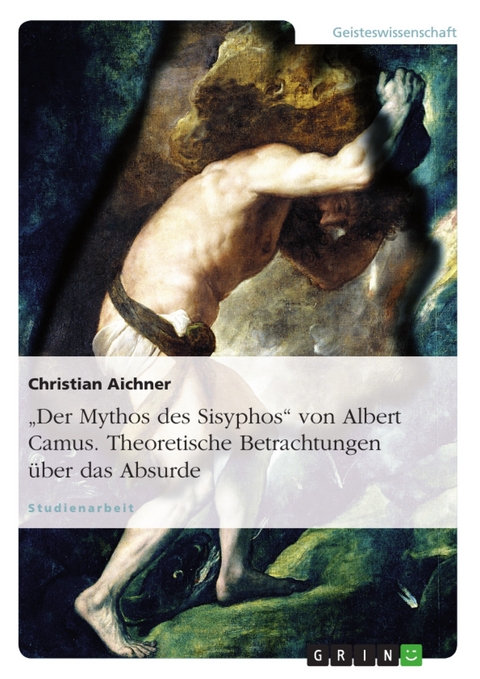 "Der Mythos des Sisyphos" von Albert Camus. Theoretische Betrachtungen über das Absurde - Christian Aichner